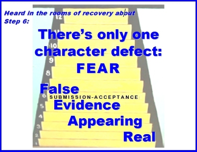 Heard in the rooms of recovery about Step 6: There's only one character defect: FEAR. False Evidence Appearing Real. #Step6 #Fear #Recovery
